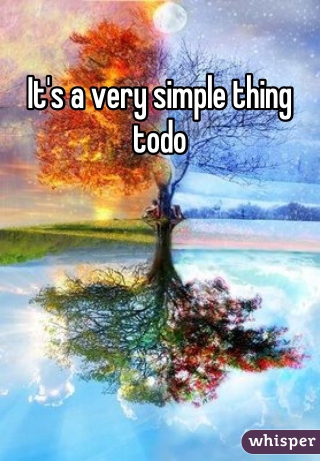 It's a very simple thing todo