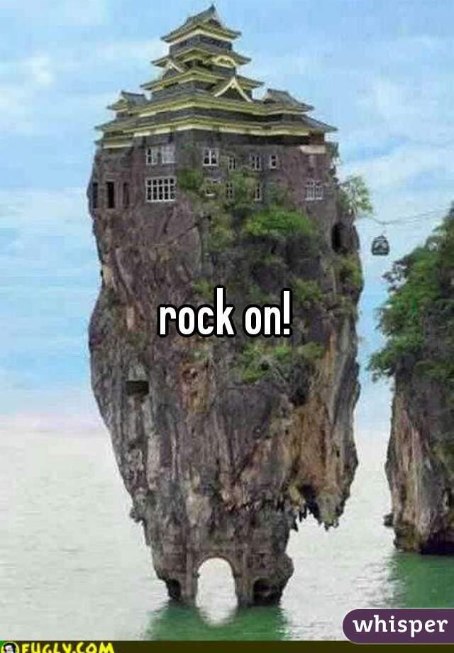 rock on!
