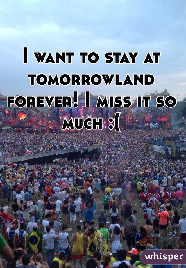 I want to stay at tomorrowland forever! I miss it so much :( 