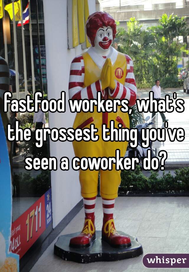fastfood workers, what's the grossest thing you've seen a coworker do?