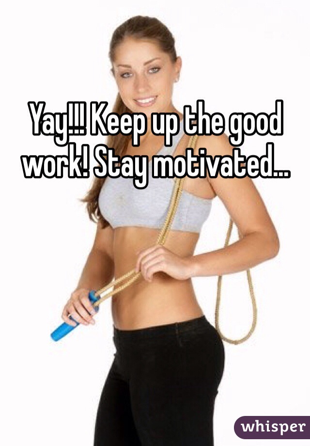 Yay!!! Keep up the good work! Stay motivated... 