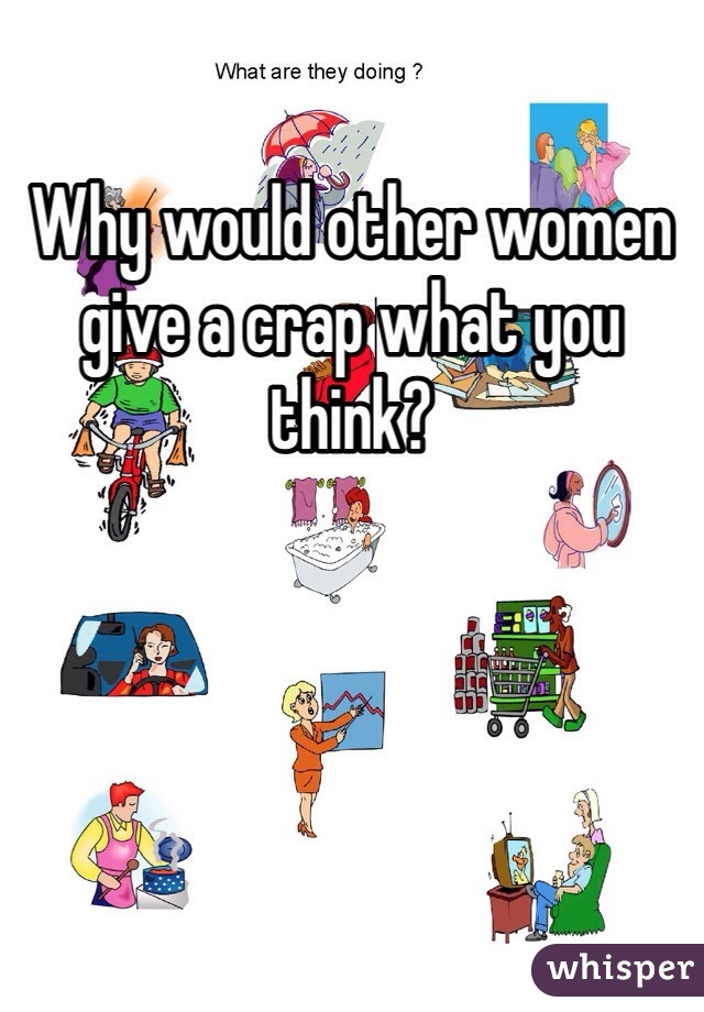 Why would other women give a crap what you think? 