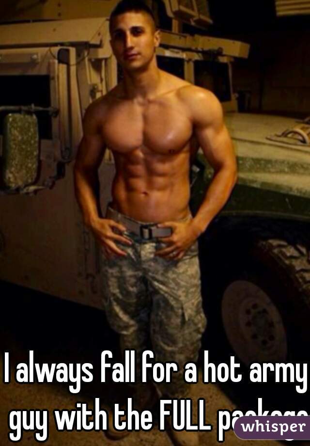 I always fall for a hot army guy with the FULL package 
