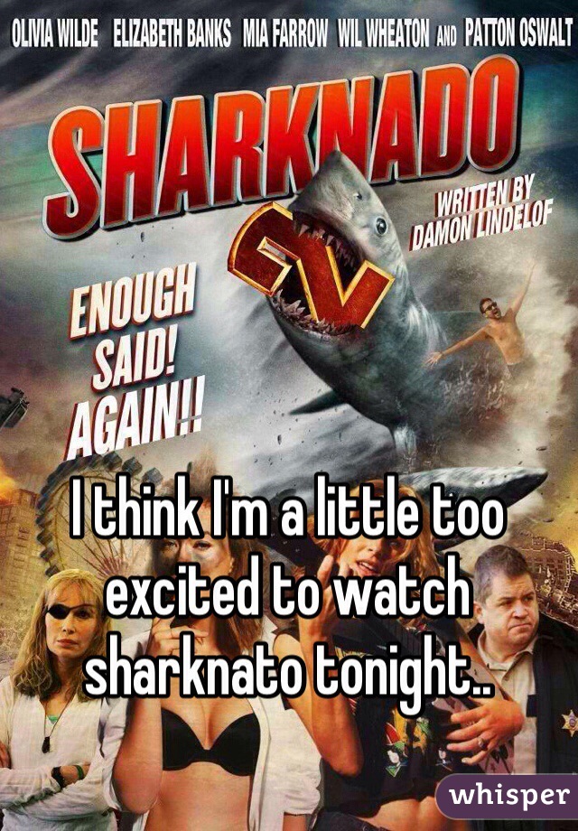 I think I'm a little too excited to watch sharknato tonight..