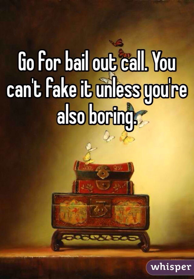 Go for bail out call. You can't fake it unless you're also boring.
