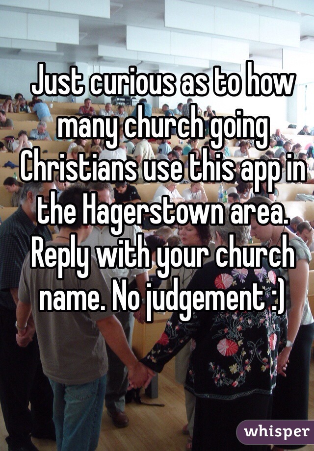 Just curious as to how many church going Christians use this app in the Hagerstown area. Reply with your church name. No judgement :)