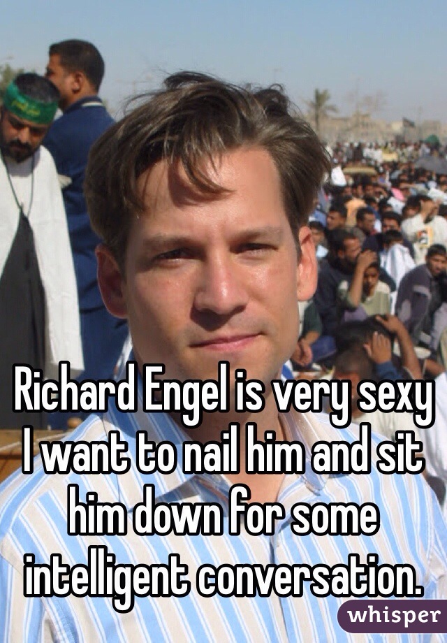 Richard Engel is very sexy
I want to nail him and sit him down for some intelligent conversation.