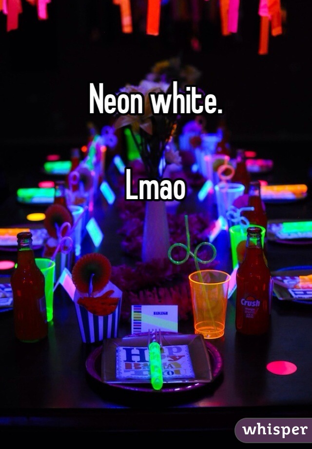 Neon white.

Lmao