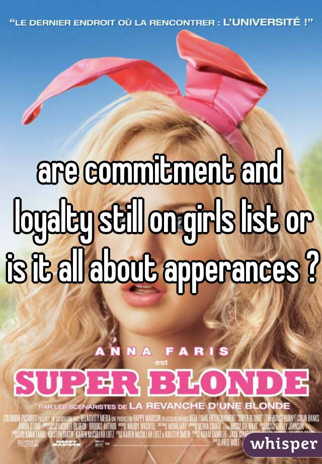 are commitment and loyalty still on girls list or is it all about apperances ? 