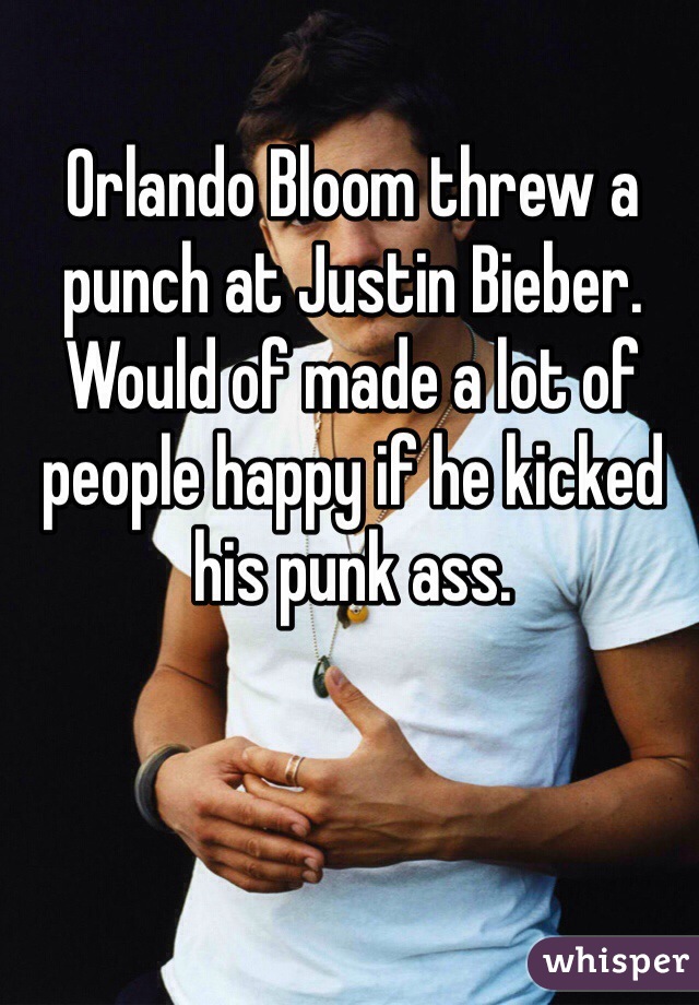 Orlando Bloom threw a punch at Justin Bieber. Would of made a lot of people happy if he kicked his punk ass.