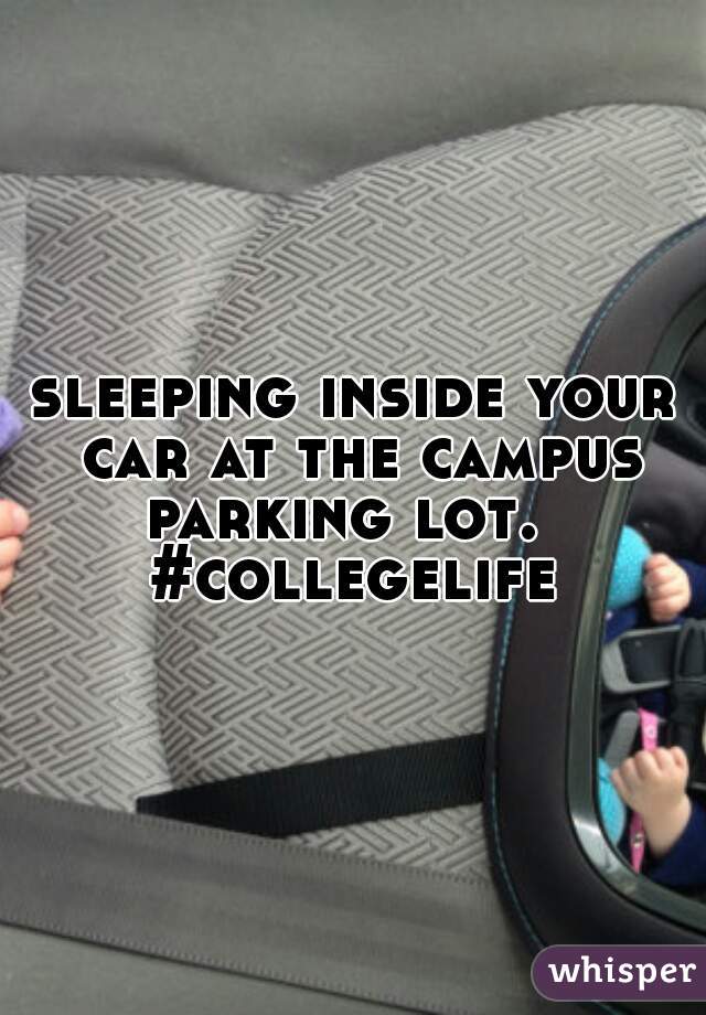 sleeping inside your car at the campus parking lot.  
#collegelife