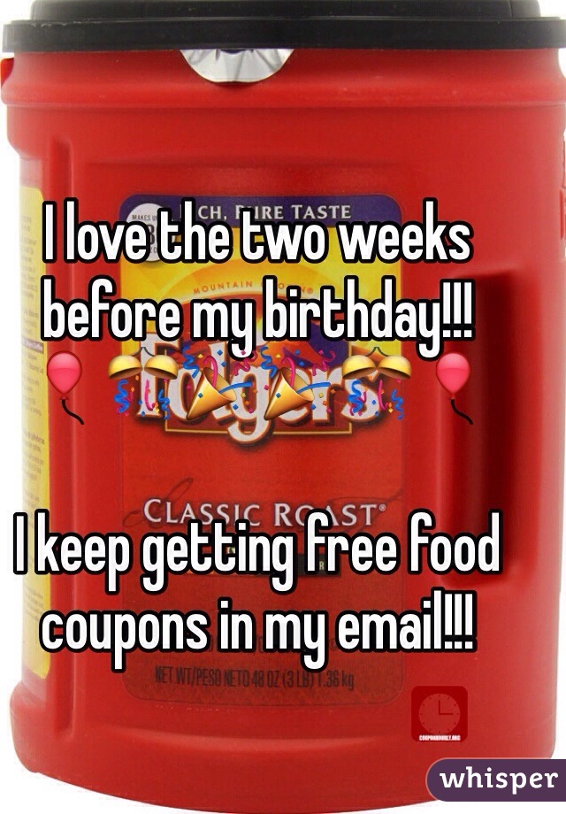 I love the two weeks before my birthday!!!
🎈🎊🎉🎉🎊🎈

I keep getting free food coupons in my email!!!
