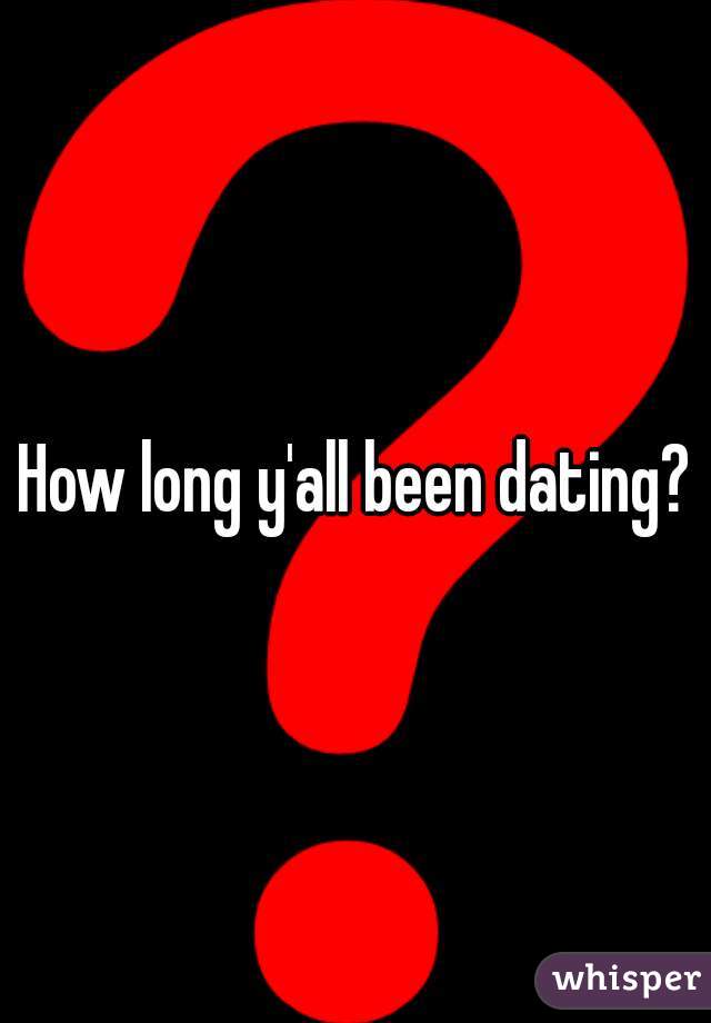 How long y'all been dating?