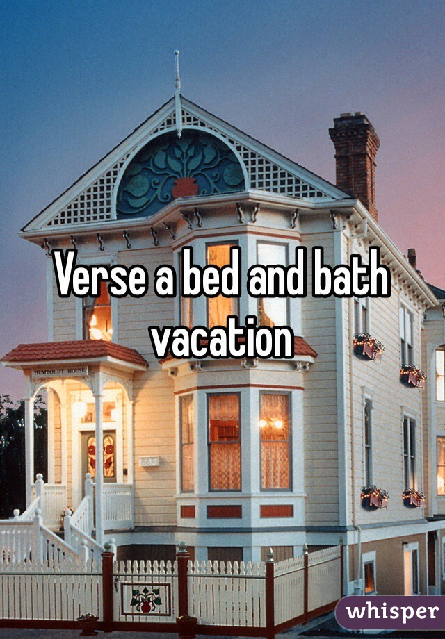 Verse a bed and bath vacation 