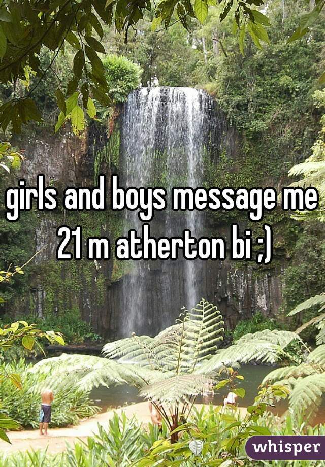 girls and boys message me 21 m atherton bi ;)