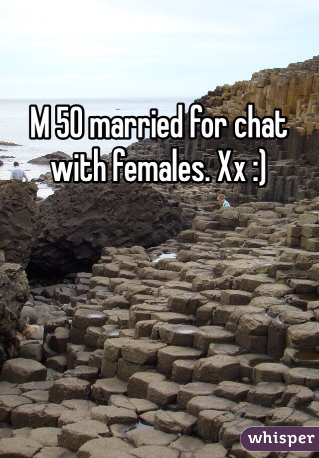 M 50 married for chat with females. Xx :)