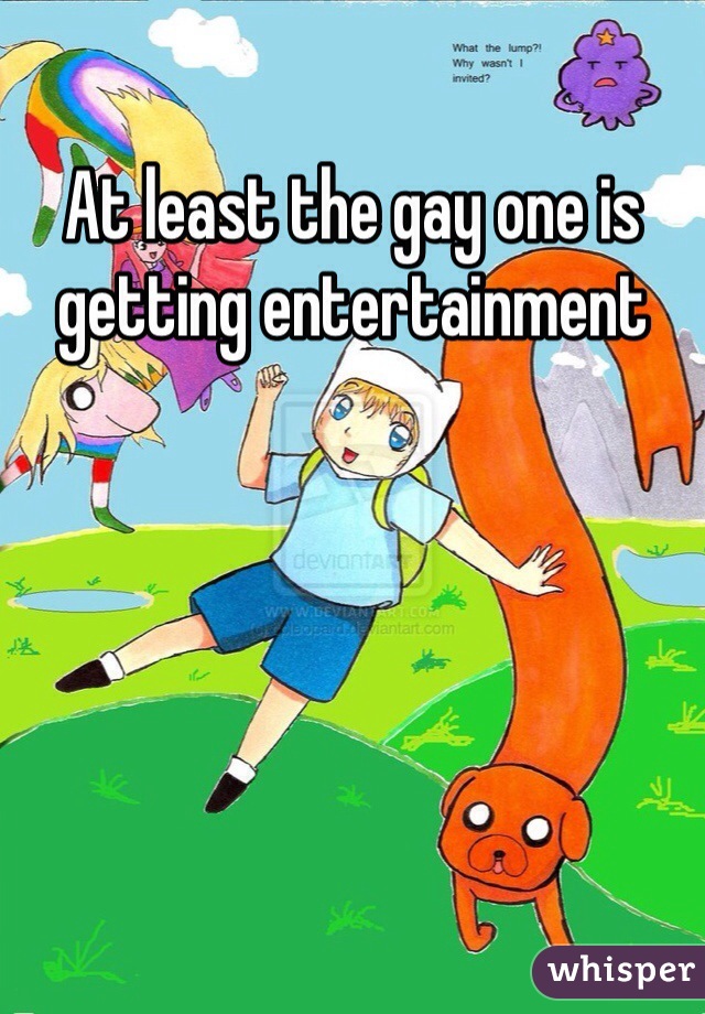 At least the gay one is getting entertainment 