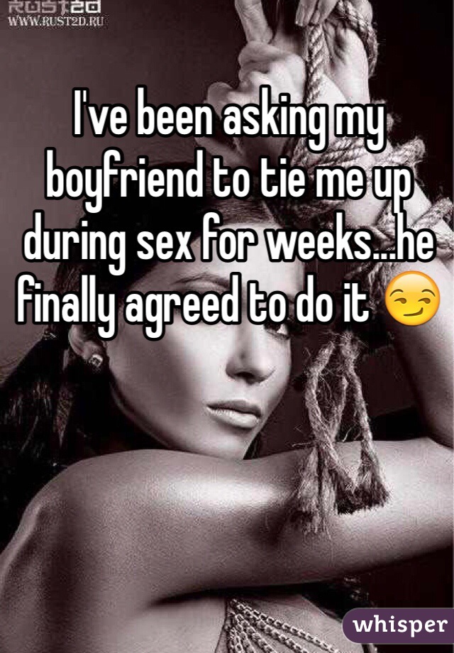 I've been asking my boyfriend to tie me up during sex for weeks...he finally agreed to do it 😏