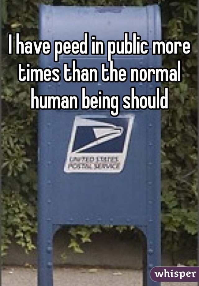 I have peed in public more times than the normal human being should