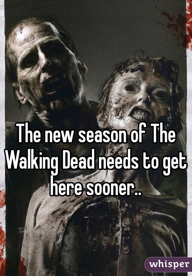 The new season of The Walking Dead needs to get here sooner..

