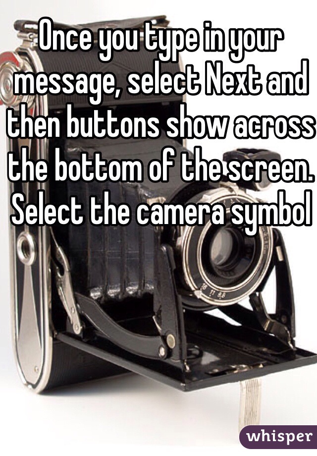 Once you type in your message, select Next and then buttons show across the bottom of the screen. Select the camera symbol