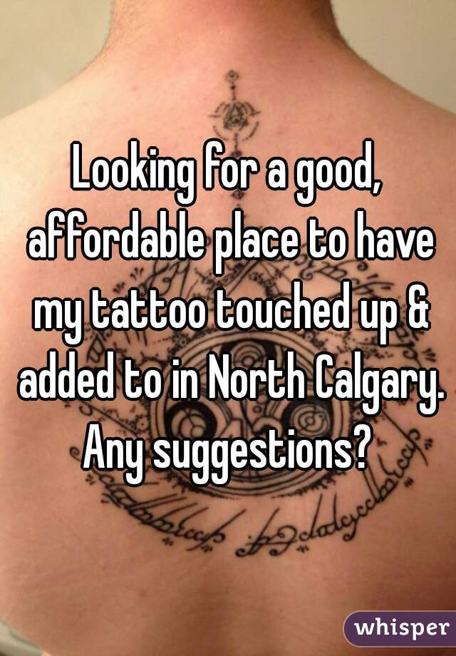 Looking for a good, affordable place to have my tattoo touched up & added to in North Calgary.
Any suggestions?