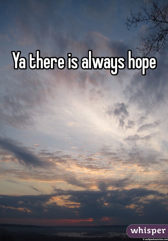 Ya there is always hope
