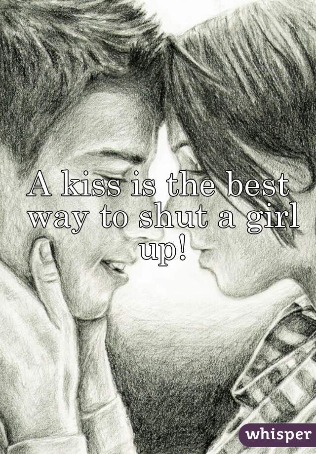 A kiss is the best way to shut a girl up!
