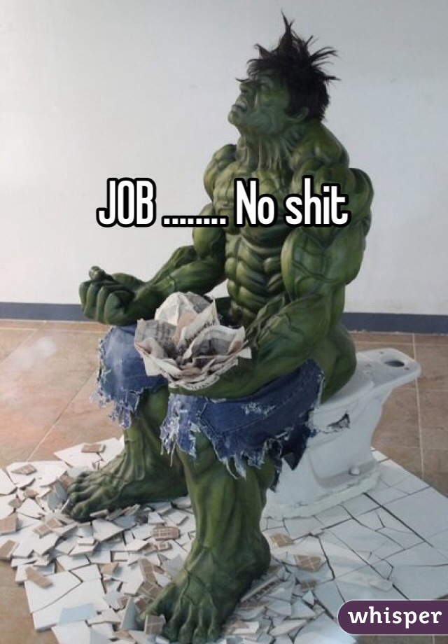 JOB ........ No shit 
