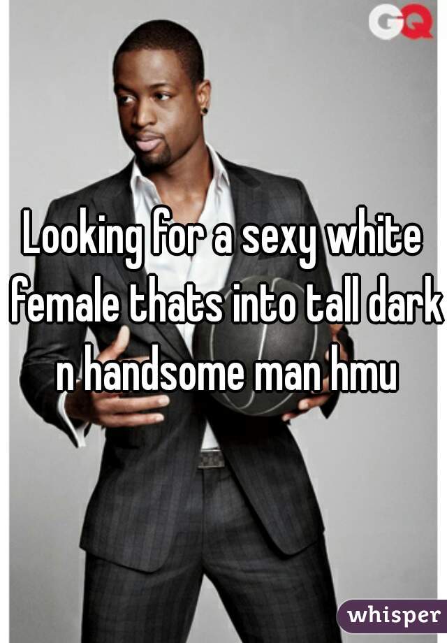 Looking for a sexy white female thats into tall dark n handsome man hmu