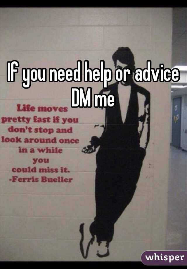 If you need help or advice DM me
