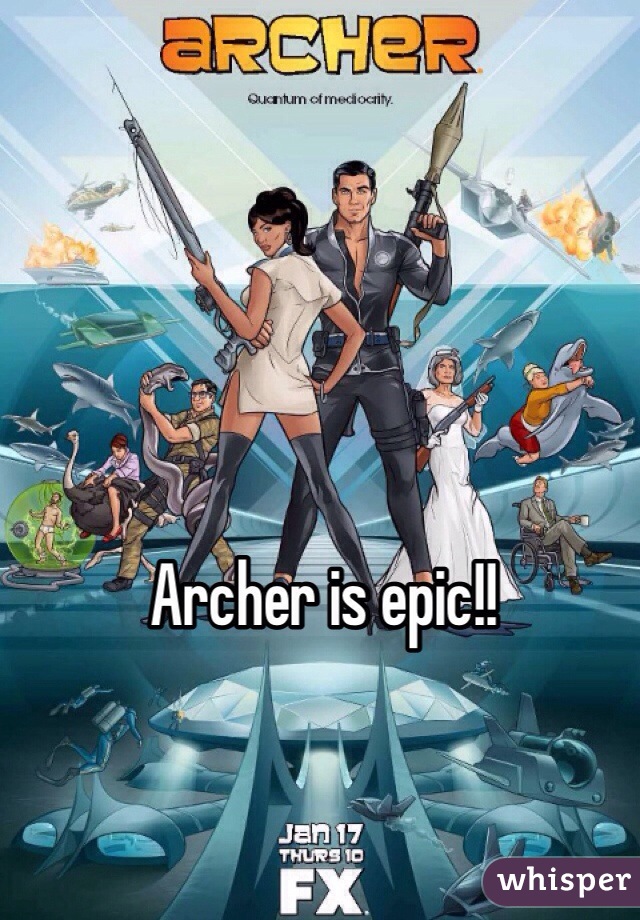 Archer is epic!!