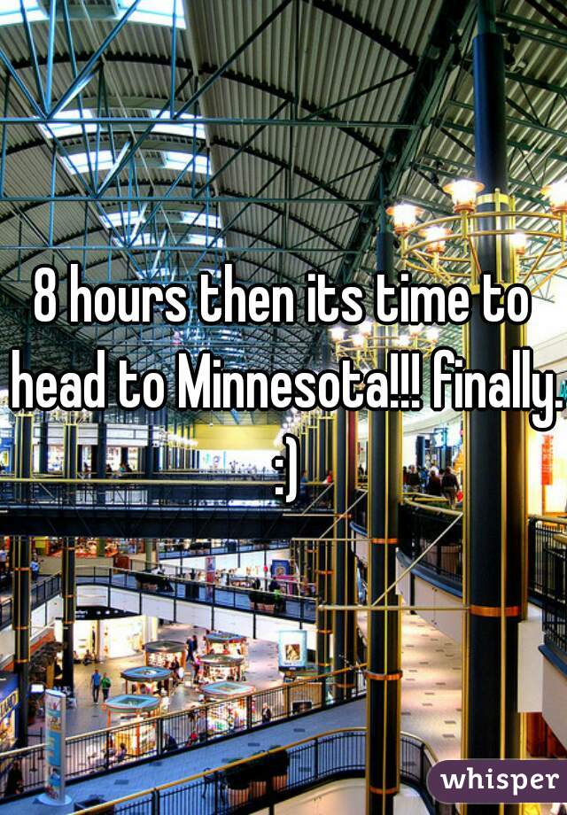 8 hours then its time to head to Minnesota!!! finally. :)