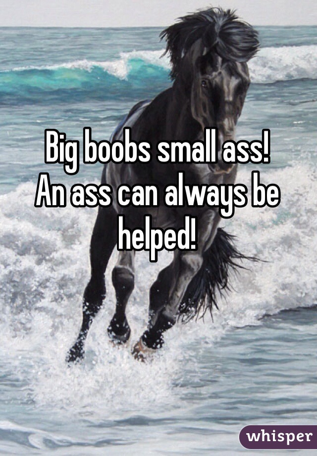 Big boobs small ass!
An ass can always be helped!