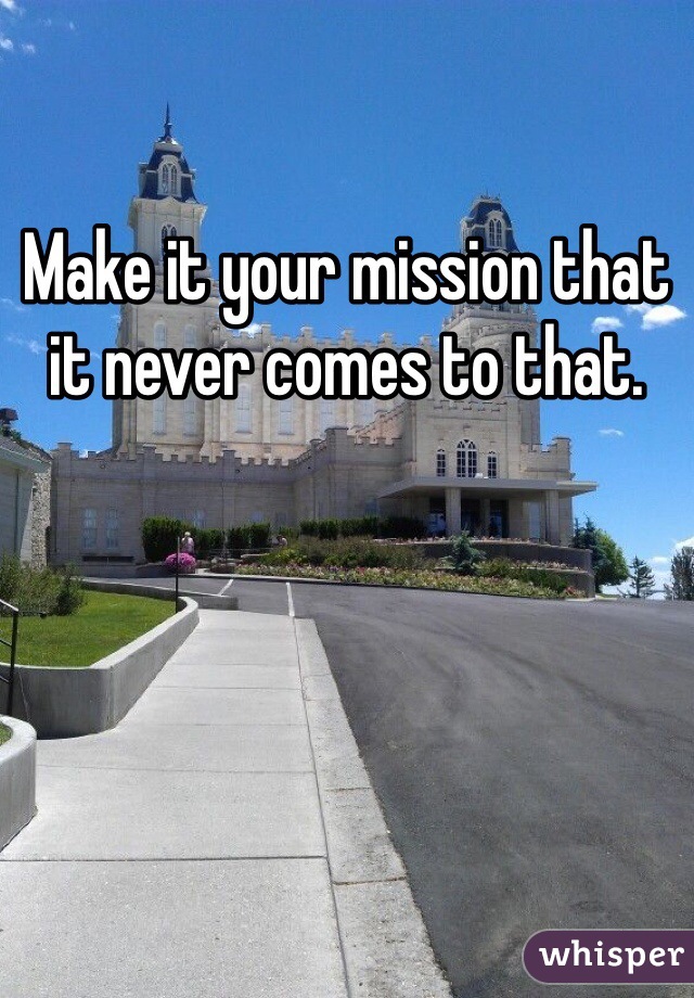 Make it your mission that it never comes to that.  