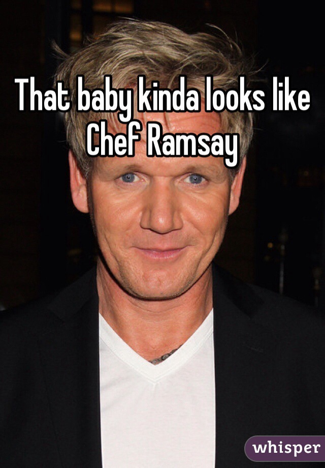That baby kinda looks like Chef Ramsay