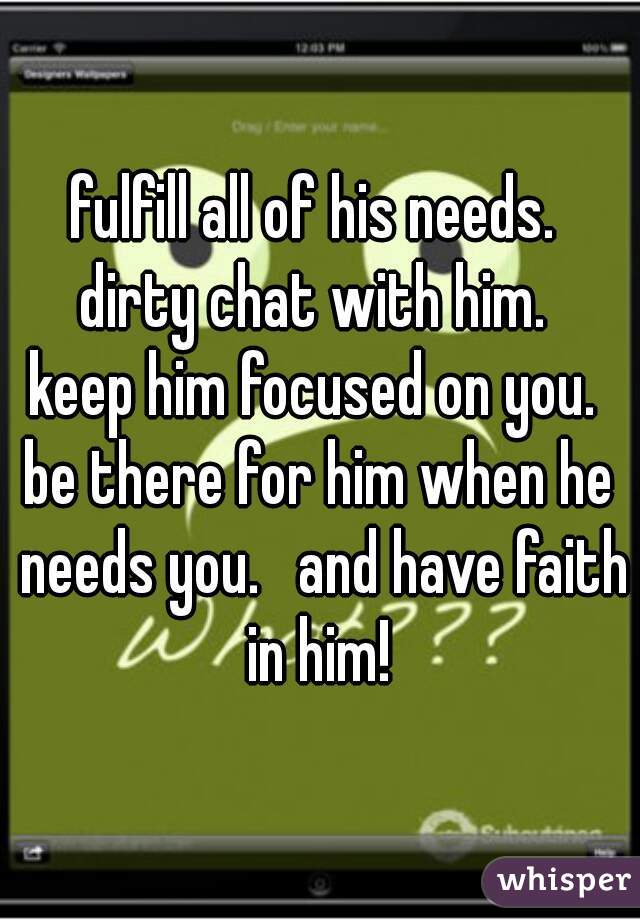 fulfill all of his needs. 
dirty chat with him. 
keep him focused on you. 
be there for him when he needs you.   and have faith in him! 