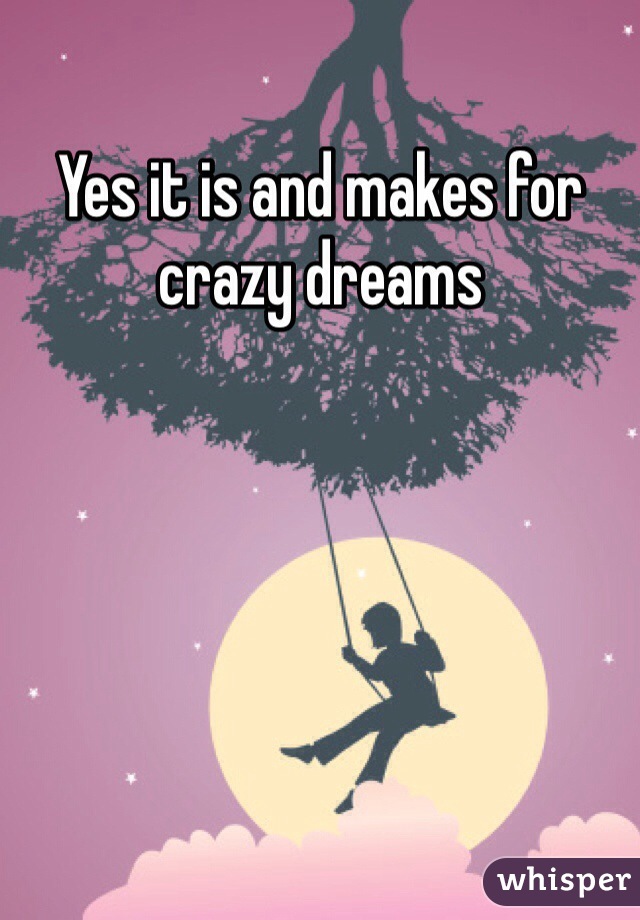 Yes it is and makes for crazy dreams