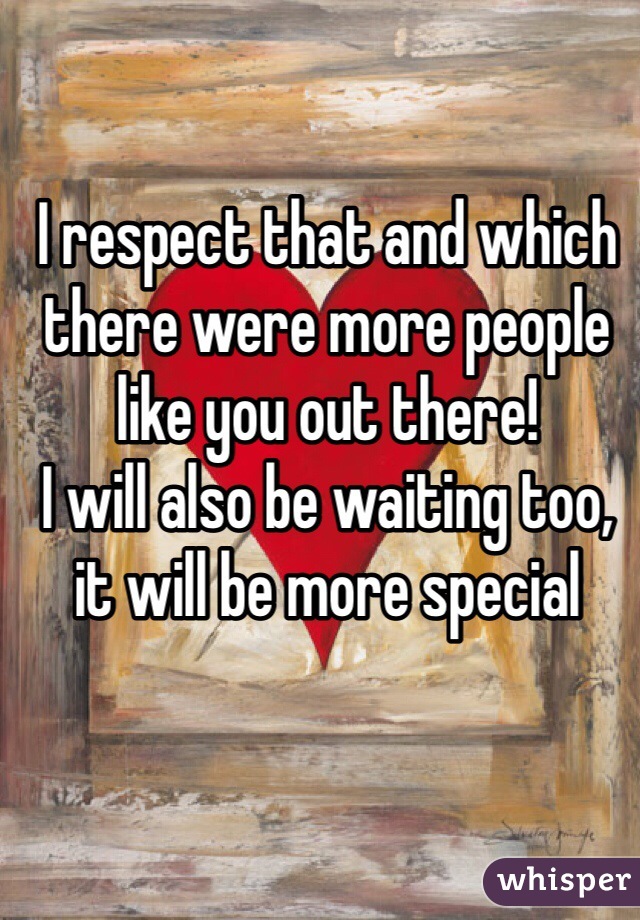 I respect that and which there were more people like you out there! 
I will also be waiting too, it will be more special 
