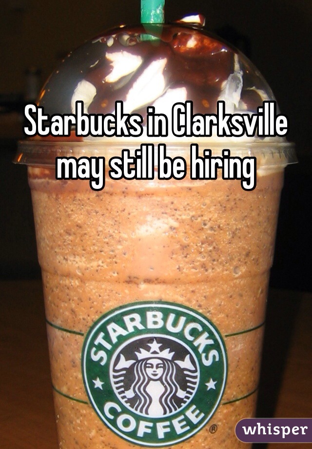 Starbucks in Clarksville may still be hiring