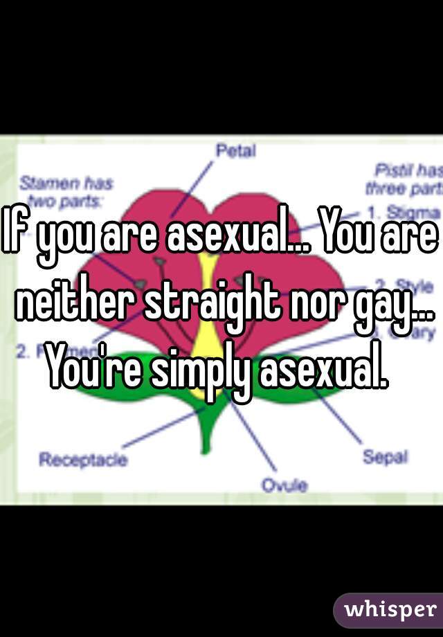 If you are asexual... You are neither straight nor gay... You're simply asexual.  