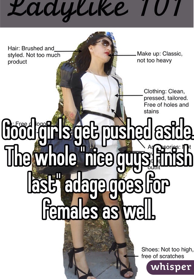 Good girls get pushed aside.
The whole "nice guys finish last" adage goes for females as well.