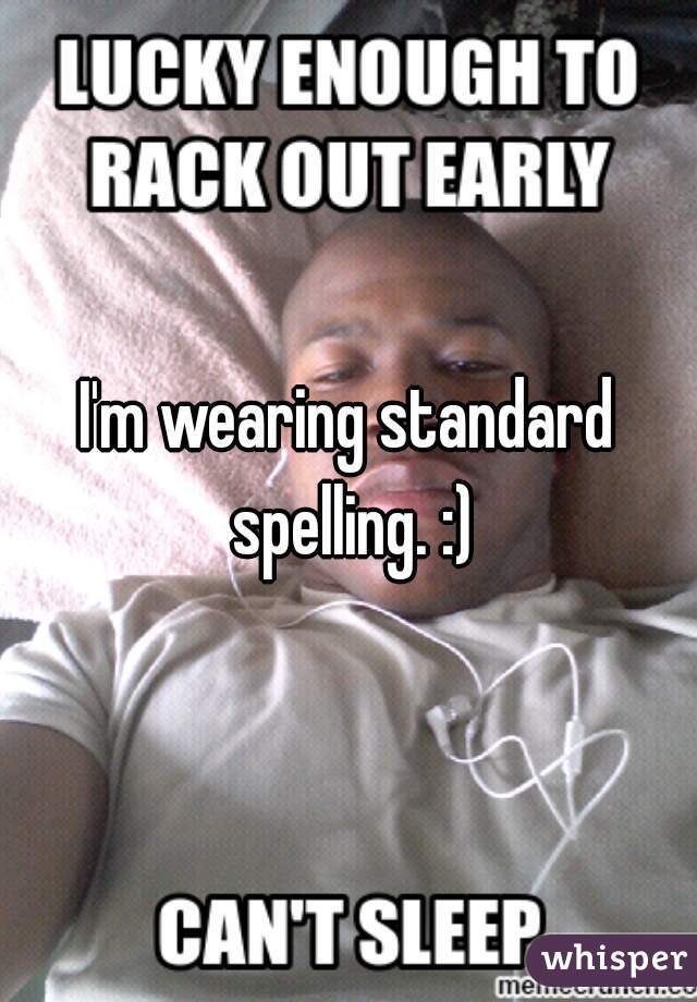 I'm wearing standard spelling. :)