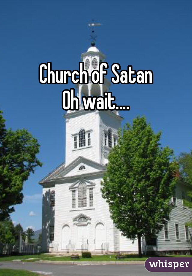 Church of Satan
Oh wait....