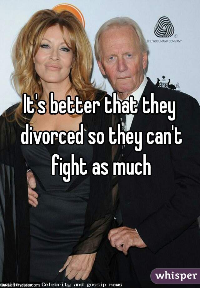 It's better that they divorced so they can't fight as much