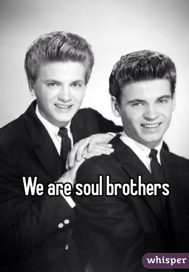 We are soul brothers
