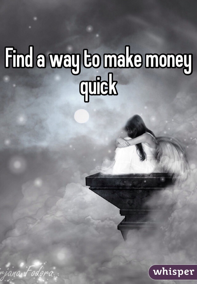 Find a way to make money quick 
