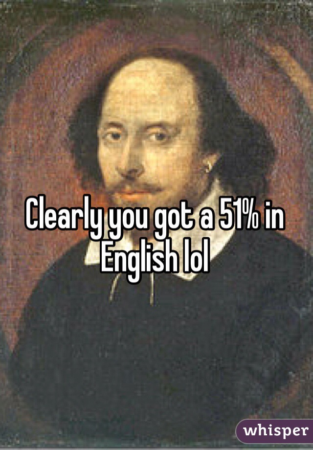 Clearly you got a 51% in English lol
