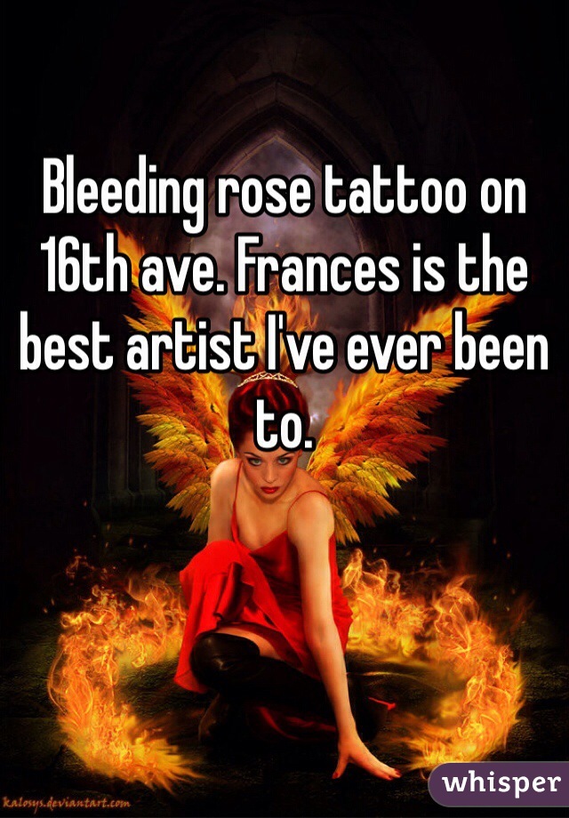 Bleeding rose tattoo on 16th ave. Frances is the best artist I've ever been to. 