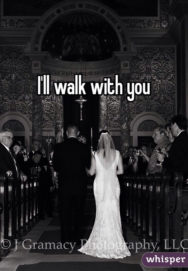 I'll walk with you